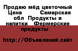 Продаю мёд цветочный › Цена ­ 350 - Самарская обл. Продукты и напитки » Фермерские продукты   
